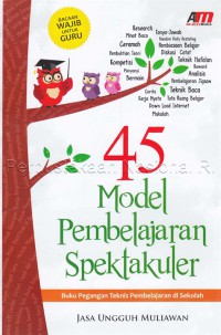 Image of 45 Model pembelajaran spektakuler : Buku Pegangan teknis pembelajaran di sekolah