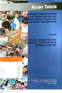 Image of Acuan teknis bagi petugas Direktorat Jenderal Pendidikan Luar Sekolah dan Pemuda, Dinas Pendidikan Propinsi, dan Dinas Pendidikan Kabupaten/Kota tentang pemantauan, pengontrolan, pembinaan, dan pelaporan pemanfaatan DBK