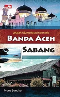 Image of Jelajah Ujung Barat Indonesia : Banda Aceh Sabang