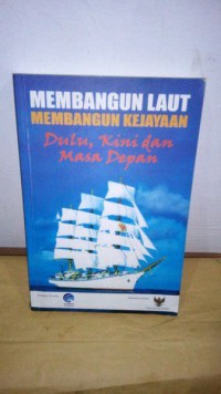 Image of Membangun laut membangun kejayaan : dulu, kini dan masa depan
