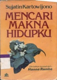 Image of Mencari makna hidupku : bunga rampai perjalanan Sujatin Kartowijono