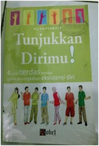 Image of Tunjukkan dirimu! : 4 cara cerdas remaja untuk meningkartkan eksistensi diri